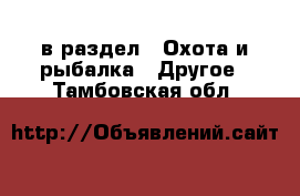  в раздел : Охота и рыбалка » Другое . Тамбовская обл.